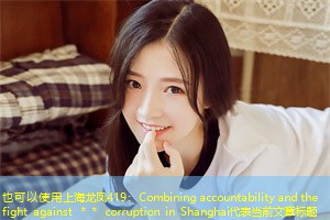 Combining accountability and the fight against ＊＊ corruption in Shanghai